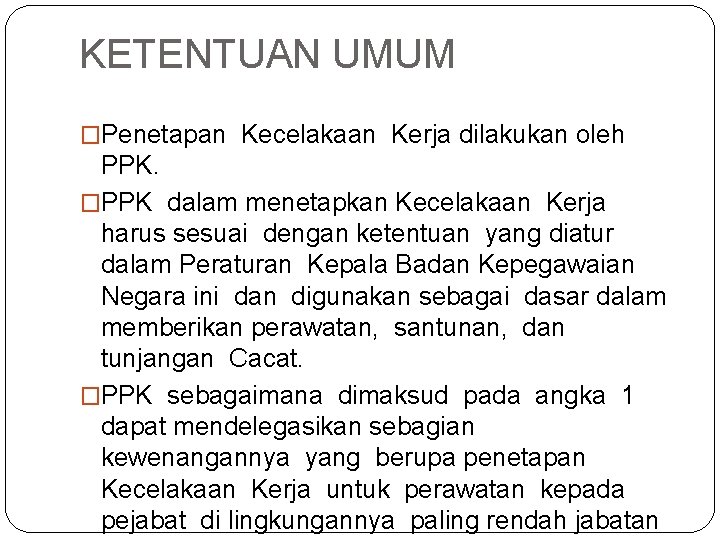 KETENTUAN UMUM �Penetapan Kecelakaan Kerja dilakukan oleh PPK. �PPK dalam menetapkan Kecelakaan Kerja harus