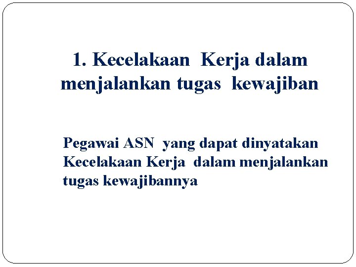 1. Kecelakaan Kerja dalam menjalankan tugas kewajiban Pegawai ASN yang dapat dinyatakan Kecelakaan Kerja