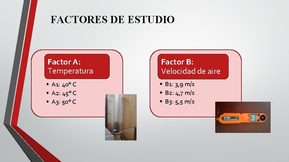 FACTORES DE ESTUDIO Factor A: Temperatura Factor B: Velocidad de aire • A 1: FACTORES DE ESTUDIO Factor A: Temperatura Factor B: Velocidad de aire • A 1: