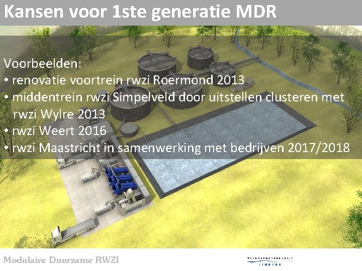 Kansen voor 1 ste generatie MDR Voorbeelden: • renovatie voortrein rwzi Roermond 2013 •