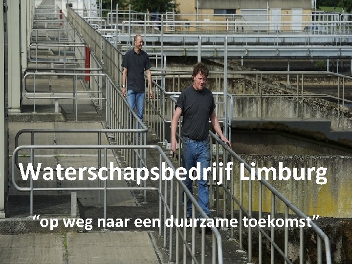 9 Waterschapsbedrijf Limburg “op weg naar een duurzame toekomst” 