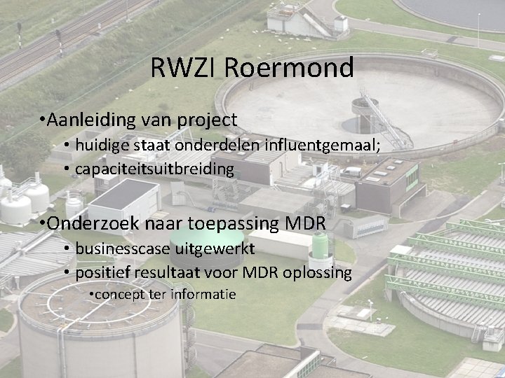 RWZI Roermond • Aanleiding van project • huidige staat onderdelen influentgemaal; • capaciteitsuitbreiding •