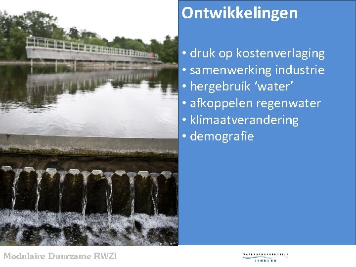Ontwikkelingen • druk op kostenverlaging • samenwerking industrie • hergebruik ‘water’ • afkoppelen regenwater