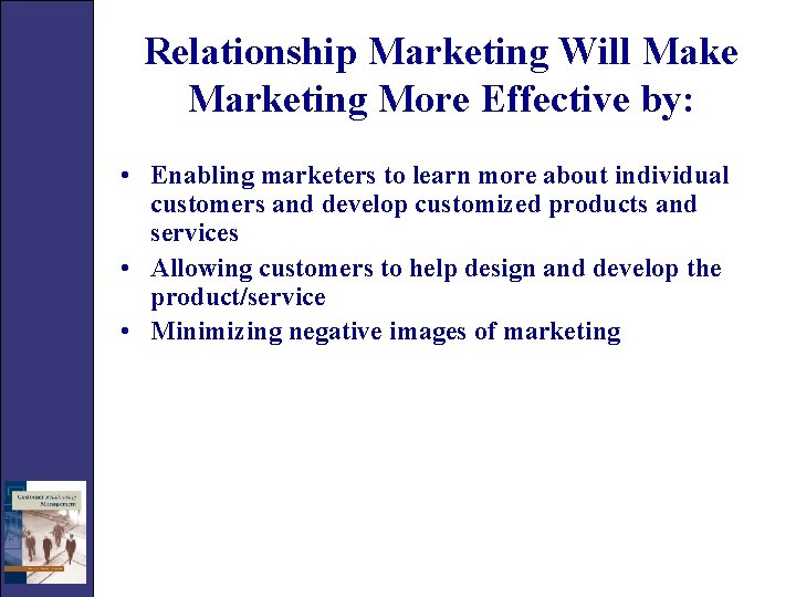 Relationship Marketing Will Make Marketing More Effective by: • Enabling marketers to learn more