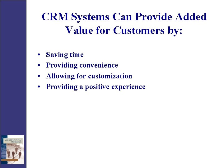 CRM Systems Can Provide Added Value for Customers by: • • Saving time Providing
