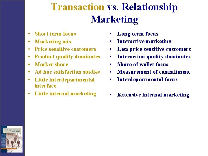 Transaction vs. Relationship Marketing • • Short term focus Marketing mix Price sensitive customers