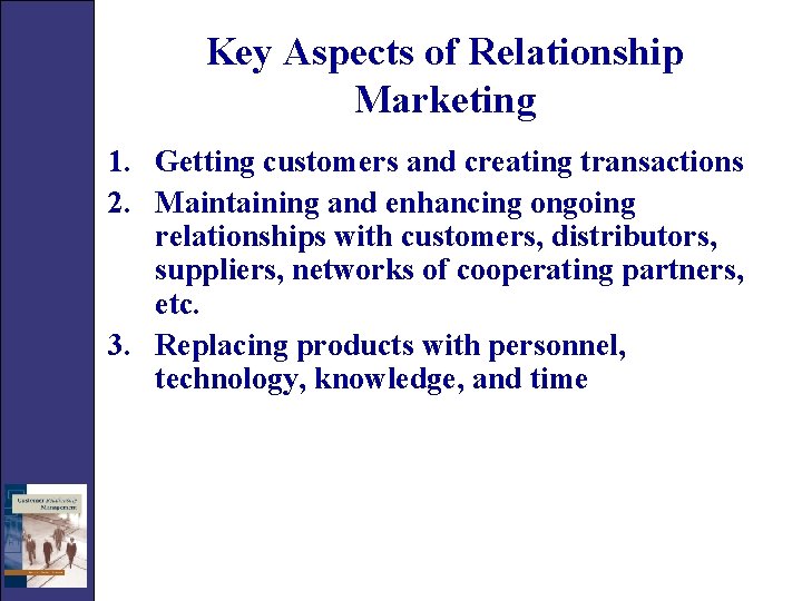 Key Aspects of Relationship Marketing 1. Getting customers and creating transactions 2. Maintaining and