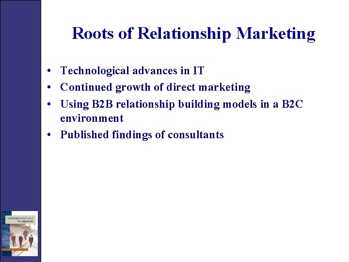 Roots of Relationship Marketing • Technological advances in IT • Continued growth of direct