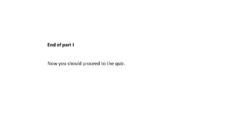 End of part I Now you should proceed to the quiz. 