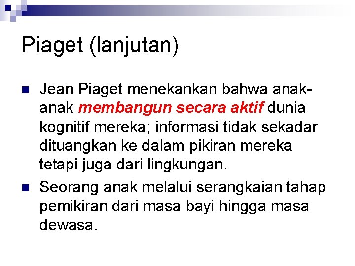 Piaget (lanjutan) n n Jean Piaget menekankan bahwa anak membangun secara aktif dunia kognitif
