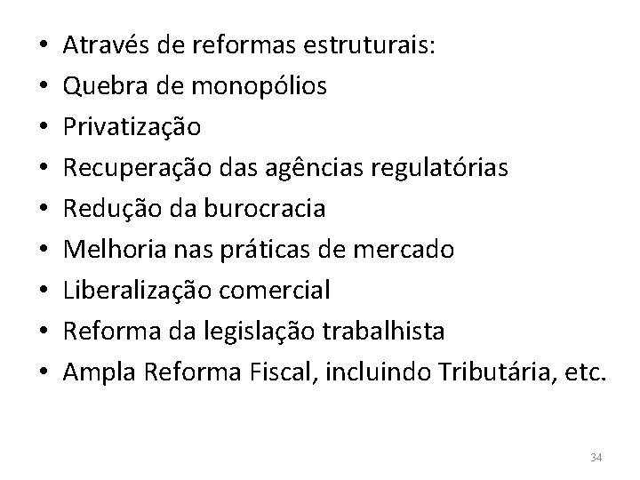  • • • Através de reformas estruturais: Quebra de monopólios Privatização Recuperação das