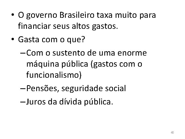  • O governo Brasileiro taxa muito para financiar seus altos gastos. • Gasta