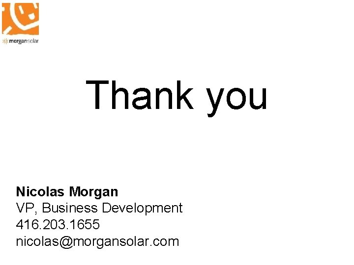 Thank you Nicolas Morgan VP, Business Development 416. 203. 1655 nicolas@morgansolar. com 