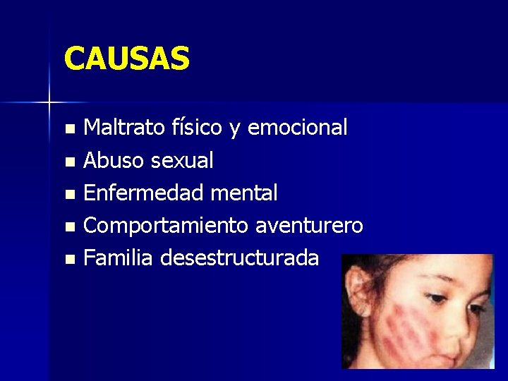 CAUSAS Maltrato físico y emocional n Abuso sexual n Enfermedad mental n Comportamiento aventurero