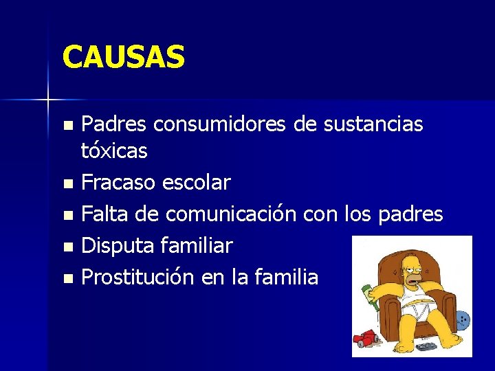 CAUSAS Padres consumidores de sustancias tóxicas n Fracaso escolar n Falta de comunicación con