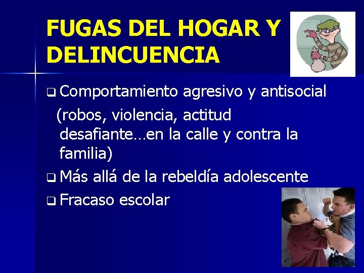 FUGAS DEL HOGAR Y DELINCUENCIA q Comportamiento agresivo y antisocial (robos, violencia, actitud desafiante…en