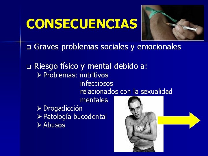 CONSECUENCIAS q Graves problemas sociales y emocionales q Riesgo físico y mental debido a: