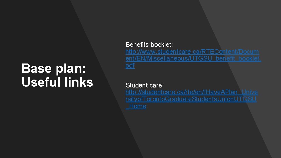 Base plan: Useful links Benefits booklet: http: //www. studentcare. ca/RTEContent/Docum ent/EN/Miscellaneous/UTGSU_benefit_booklet. pdf Student care: