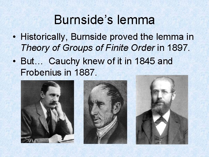 Burnside’s lemma • Historically, Burnside proved the lemma in Theory of Groups of Finite