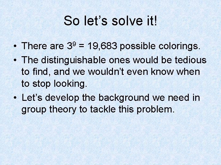 So let’s solve it! • There are 39 = 19, 683 possible colorings. •