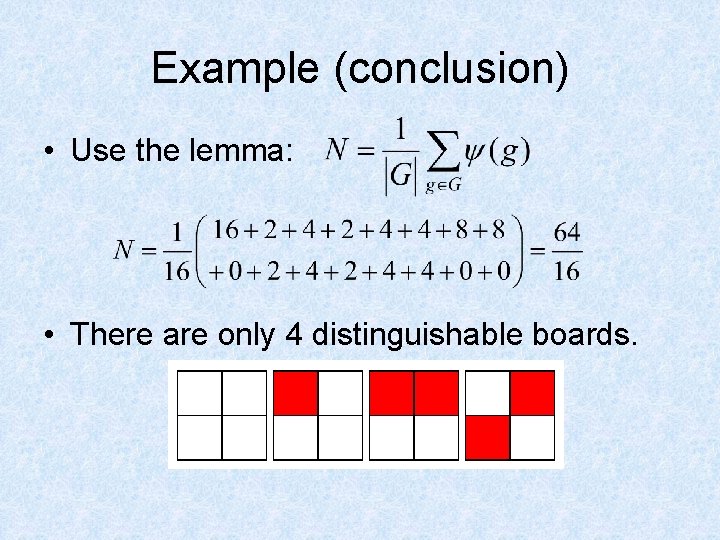 Example (conclusion) • Use the lemma: • There are only 4 distinguishable boards. 