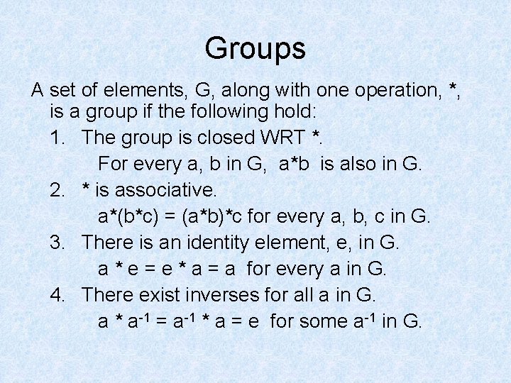 Groups A set of elements, G, along with one operation, *, is a group