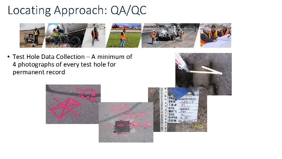 Locating Approach: QA/QC • Test Hole Data Collection – A minimum of 4 photographs Locating Approach: QA/QC • Test Hole Data Collection – A minimum of 4 photographs