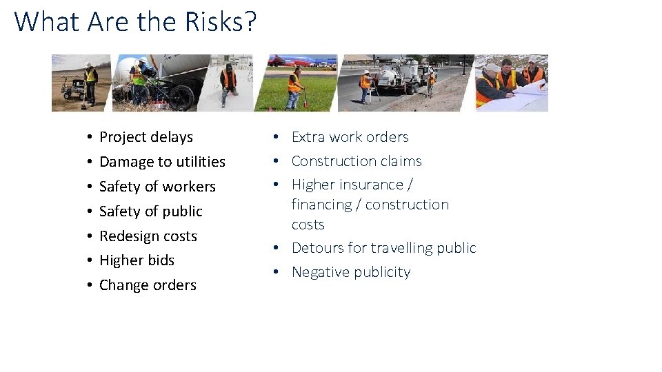 What Are the Risks? • • Project delays Damage to utilities Safety of workers What Are the Risks? • • Project delays Damage to utilities Safety of workers