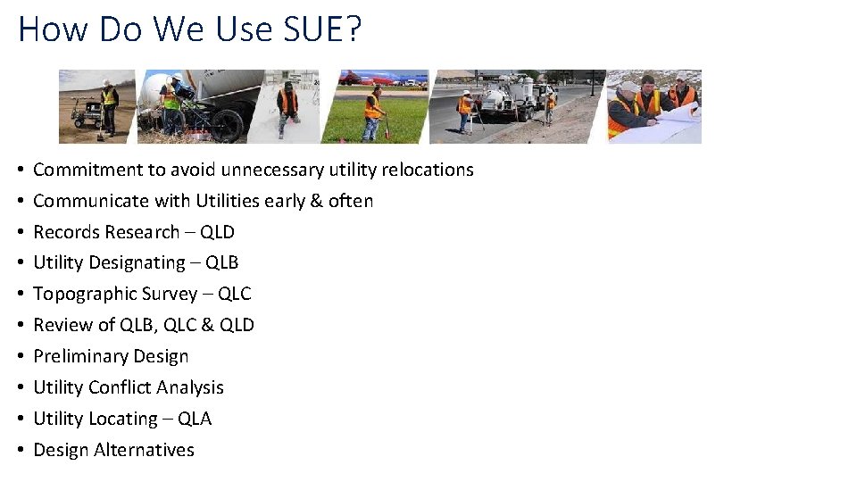 How Do We Use SUE? • • • Commitment to avoid unnecessary utility relocations How Do We Use SUE? • • • Commitment to avoid unnecessary utility relocations