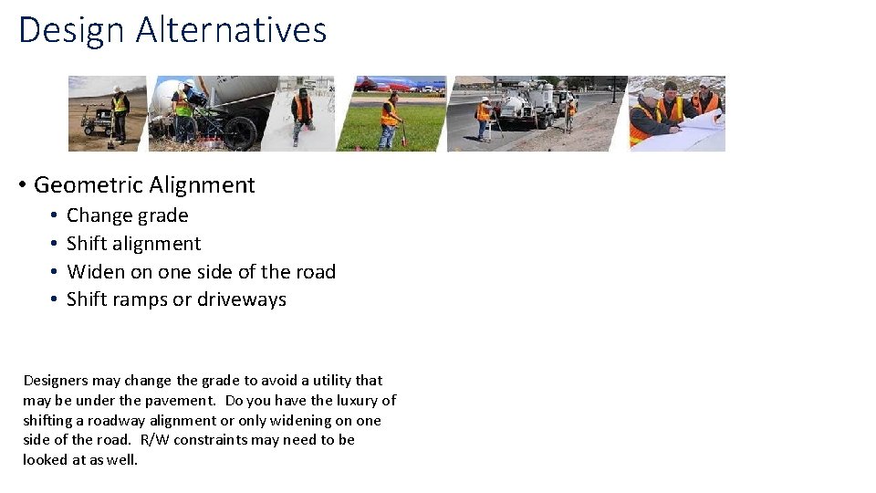 Design Alternatives • Geometric Alignment • • Change grade Shift alignment Widen on one Design Alternatives • Geometric Alignment • • Change grade Shift alignment Widen on one