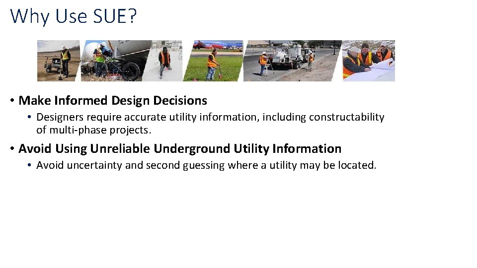 Why Use SUE? • Make Informed Design Decisions • Designers require accurate utility information, Why Use SUE? • Make Informed Design Decisions • Designers require accurate utility information,