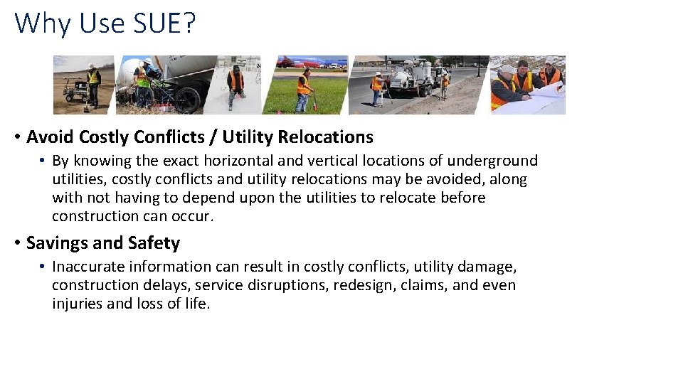 Why Use SUE? • Avoid Costly Conflicts / Utility Relocations • By knowing the Why Use SUE? • Avoid Costly Conflicts / Utility Relocations • By knowing the