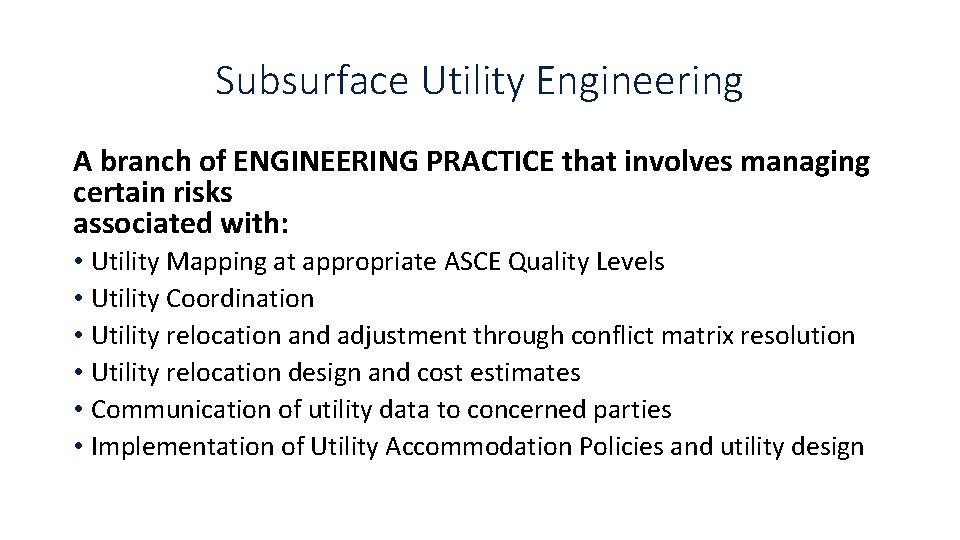 Subsurface Utility Engineering A branch of ENGINEERING PRACTICE that involves managing certain risks associated Subsurface Utility Engineering A branch of ENGINEERING PRACTICE that involves managing certain risks associated