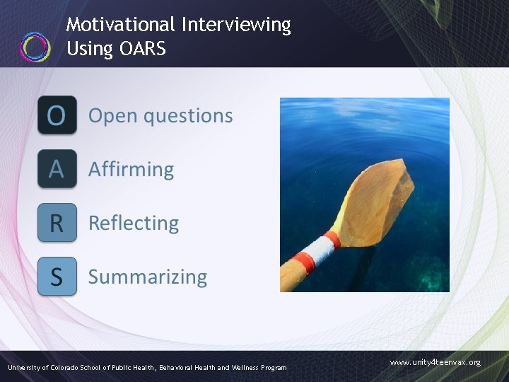 Motivational Interviewing Using OARS University of Colorado School of Public Health, Behavioral Health and
