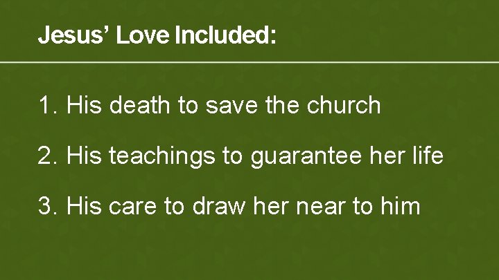 Jesus’ Love Included: 1. His death to save the church 2. His teachings to