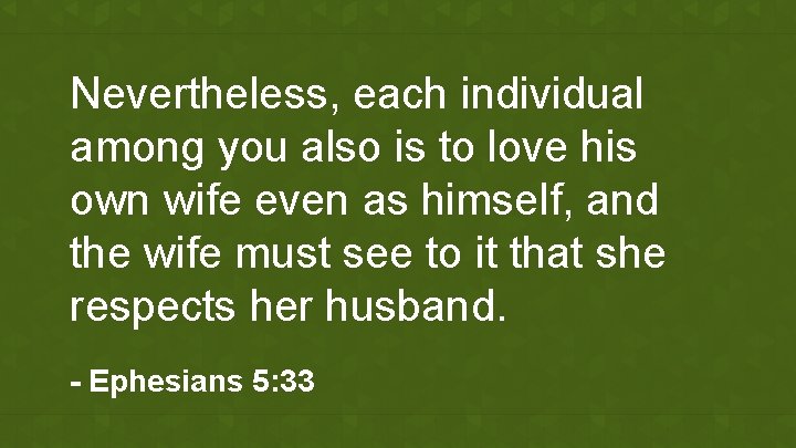 Nevertheless, each individual among you also is to love his own wife even as