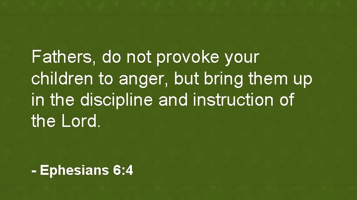 Fathers, do not provoke your children to anger, but bring them up in the