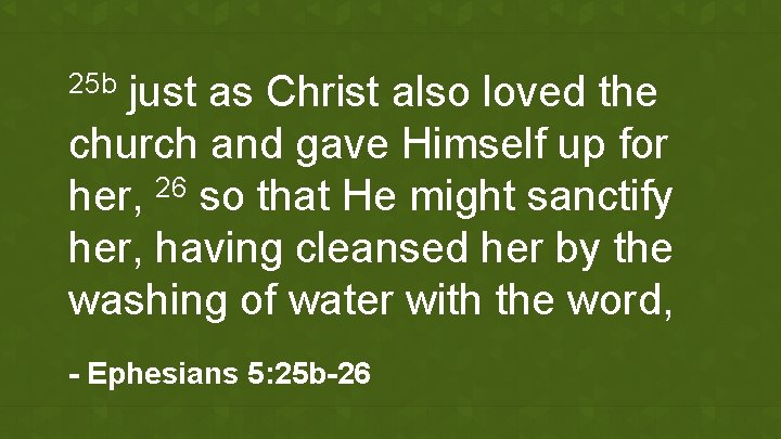 just as Christ also loved the church and gave Himself up for her, 26