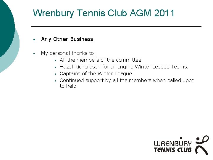 Wrenbury Tennis Club AGM 2011 • Any Other Business • My personal thanks to: