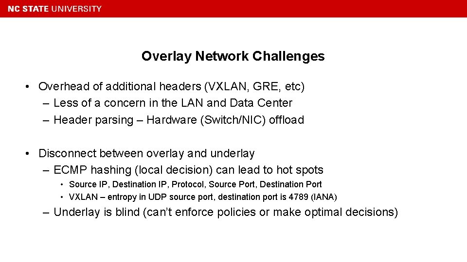 Overlay Network Challenges • Overhead of additional headers (VXLAN, GRE, etc) – Less of
