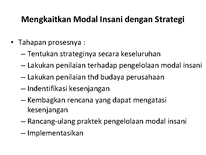 Mengkaitkan Modal Insani dengan Strategi • Tahapan prosesnya : – Tentukan strateginya secara keseluruhan