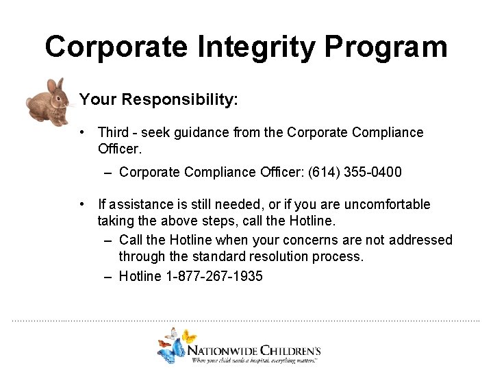 Corporate Integrity Program Your Responsibility: • Third - seek guidance from the Corporate Compliance