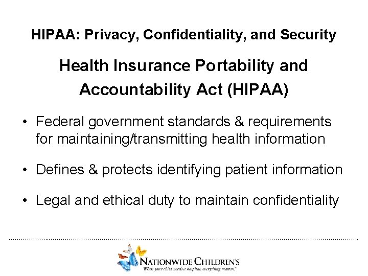 HIPAA: Privacy, Confidentiality, and Security Health Insurance Portability and Accountability Act (HIPAA) • Federal