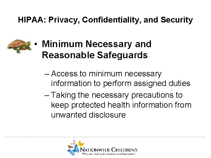 HIPAA: Privacy, Confidentiality, and Security • Minimum Necessary and Reasonable Safeguards – Access to
