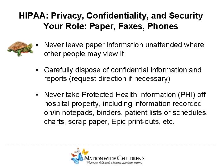 HIPAA: Privacy, Confidentiality, and Security Your Role: Paper, Faxes, Phones • Never leave paper