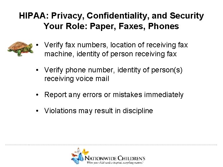 HIPAA: Privacy, Confidentiality, and Security Your Role: Paper, Faxes, Phones • Verify fax numbers,