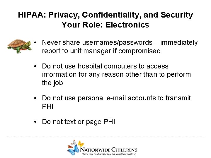 HIPAA: Privacy, Confidentiality, and Security Your Role: Electronics • Never share usernames/passwords – immediately