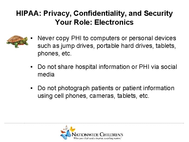 HIPAA: Privacy, Confidentiality, and Security Your Role: Electronics • Never copy PHI to computers