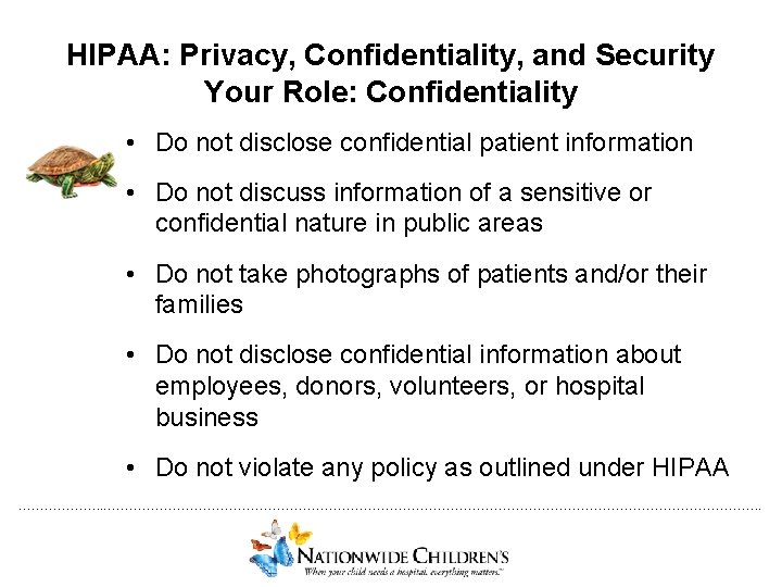 HIPAA: Privacy, Confidentiality, and Security Your Role: Confidentiality • Do not disclose confidential patient