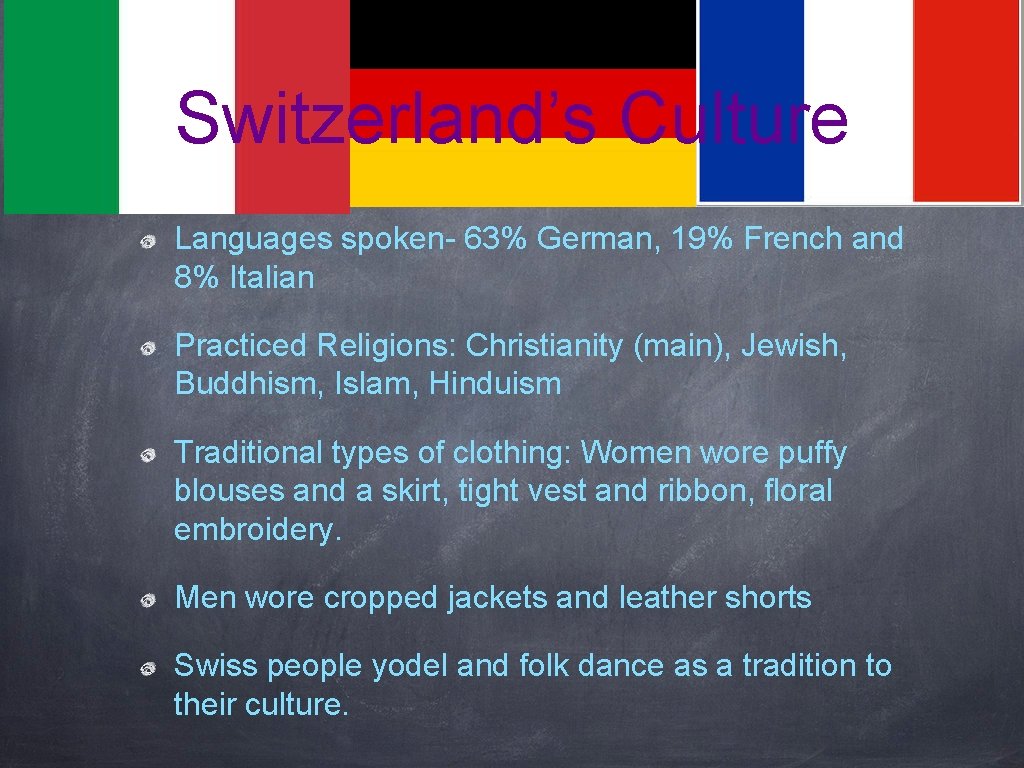 Switzerland’s Culture Languages spoken- 63% German, 19% French and 8% Italian Practiced Religions: Christianity